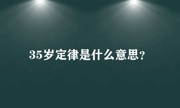 35岁定律是什么意思？