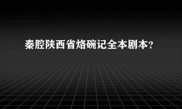 秦腔陕西省烙碗记全本剧本？