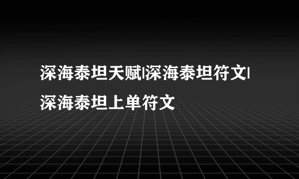 深海泰坦天赋|深海泰坦符文|深海泰坦上单符文