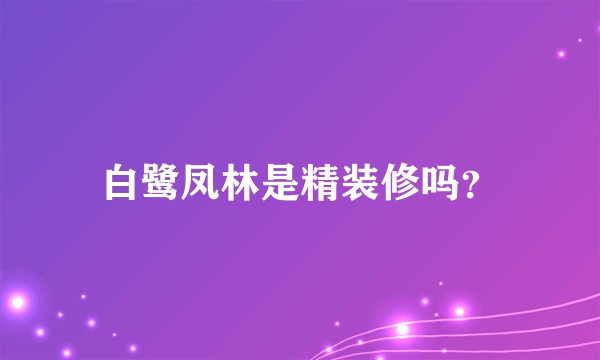 白鹭凤林是精装修吗？