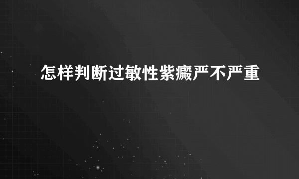 怎样判断过敏性紫癜严不严重