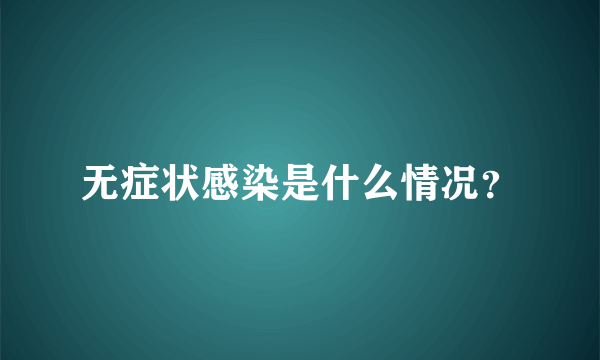 无症状感染是什么情况？