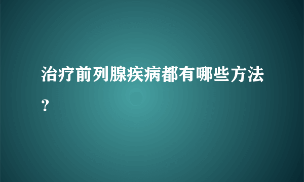 治疗前列腺疾病都有哪些方法？