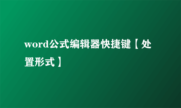 word公式编辑器快捷键【处置形式】