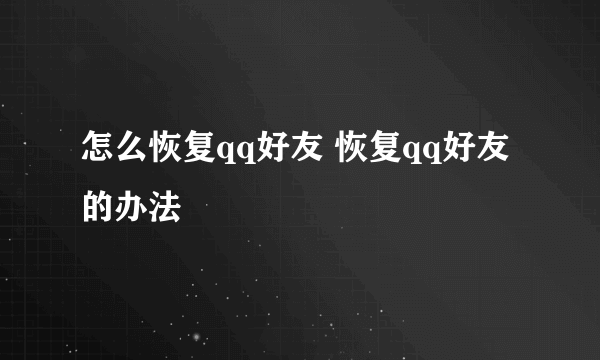 怎么恢复qq好友 恢复qq好友的办法