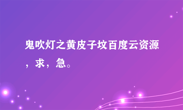 鬼吹灯之黄皮子坟百度云资源，求，急。