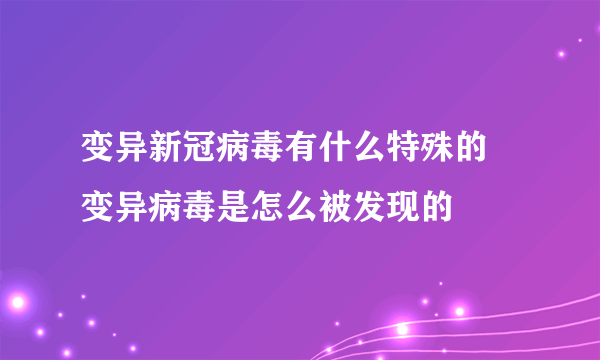 变异新冠病毒有什么特殊的 变异病毒是怎么被发现的