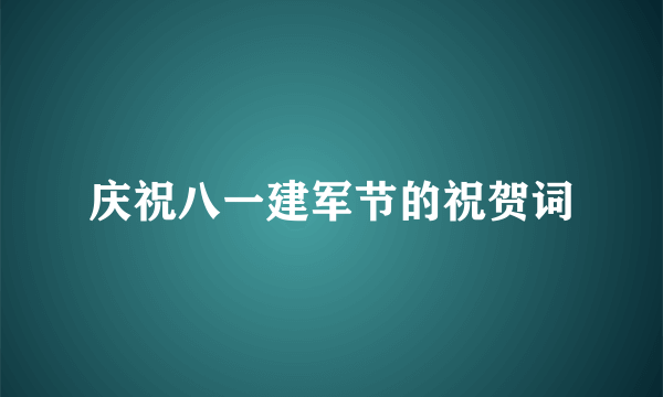 庆祝八一建军节的祝贺词