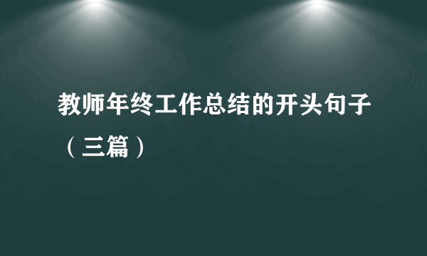 教师年终工作总结的开头句子（三篇）