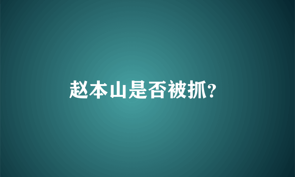 赵本山是否被抓？