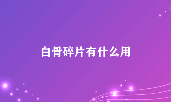 白骨碎片有什么用