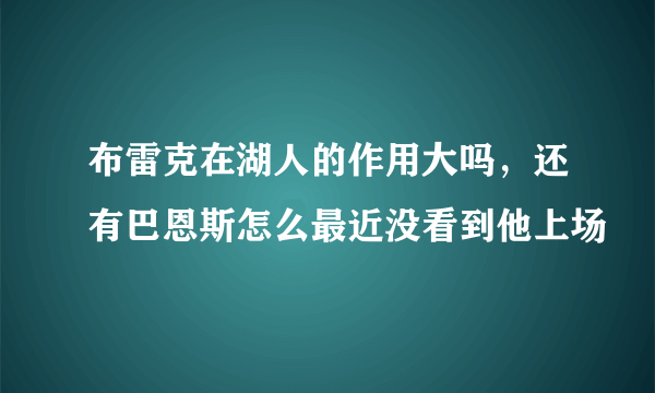 布雷克在湖人的作用大吗，还有巴恩斯怎么最近没看到他上场