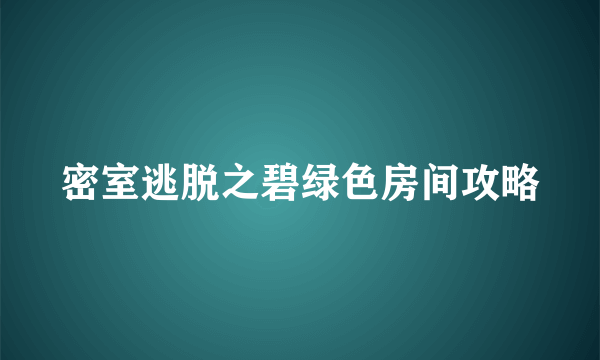 密室逃脱之碧绿色房间攻略