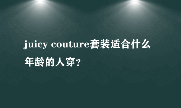 juicy couture套装适合什么年龄的人穿？