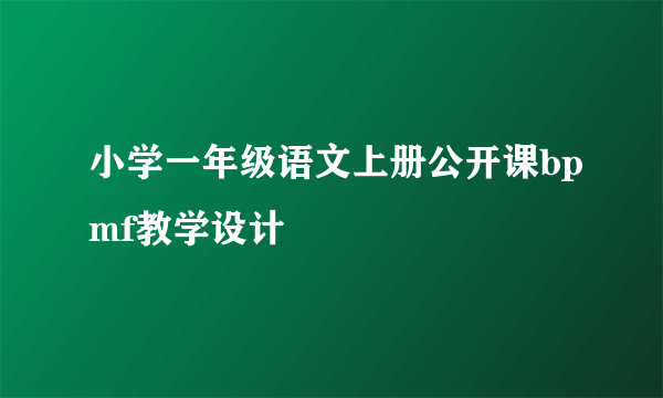 小学一年级语文上册公开课bpmf教学设计