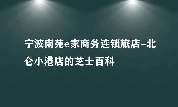 宁波南苑e家商务连锁旅店-北仑小港店的芝士百科