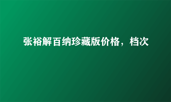 张裕解百纳珍藏版价格，档次