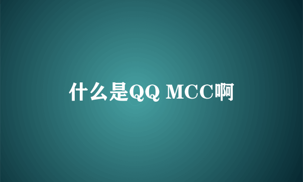 什么是QQ MCC啊