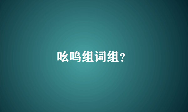 吆呜组词组？