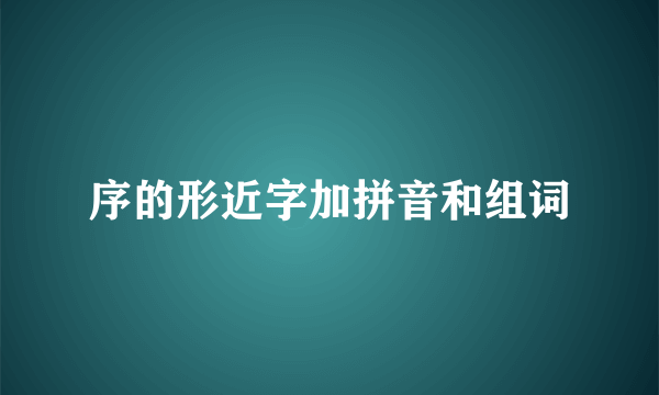 序的形近字加拼音和组词