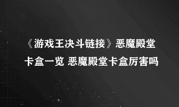 《游戏王决斗链接》恶魔殿堂卡盒一览 恶魔殿堂卡盒厉害吗