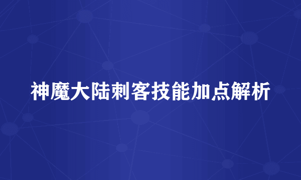 神魔大陆刺客技能加点解析