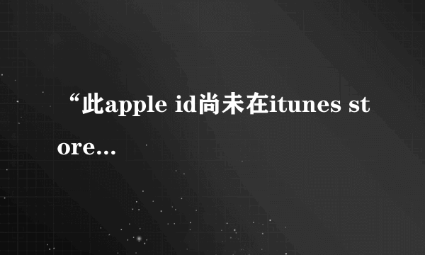 “此apple id尚未在itunes store使用过”如何解决？