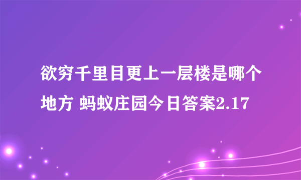 欲穷千里目更上一层楼是哪个地方 蚂蚁庄园今日答案2.17