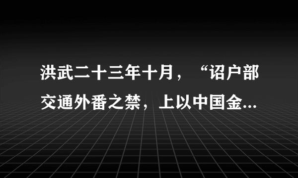 洪武二十三年十月，“诏户部交通外番之禁，上以中国金银铜钱、段匹、兵器等物……不许出番。”据此可知，明政府    (    )A．厉行海禁政策    B．禁绝一切对外贸易C．实行闭关政策    D．坚决抵制倭寇入侵