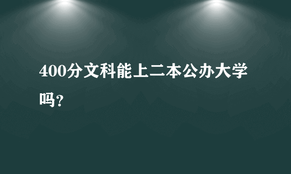 400分文科能上二本公办大学吗？