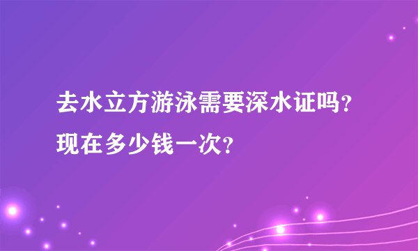 去水立方游泳需要深水证吗？现在多少钱一次？