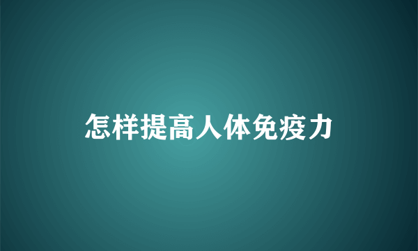 怎样提高人体免疫力