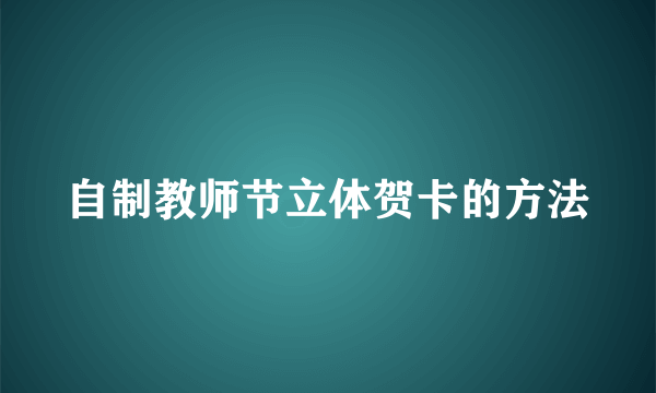 自制教师节立体贺卡的方法