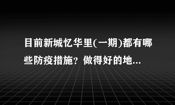 目前新城忆华里(一期)都有哪些防疫措施？做得好的地方和不好的地方有哪些？