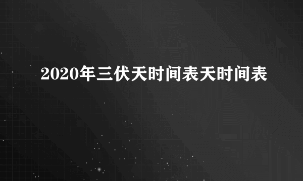 2020年三伏天时间表天时间表