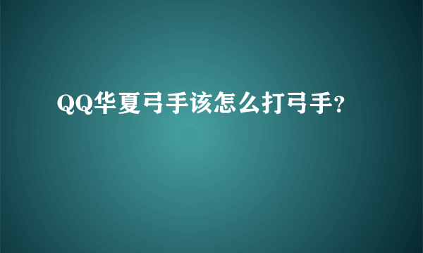 QQ华夏弓手该怎么打弓手？