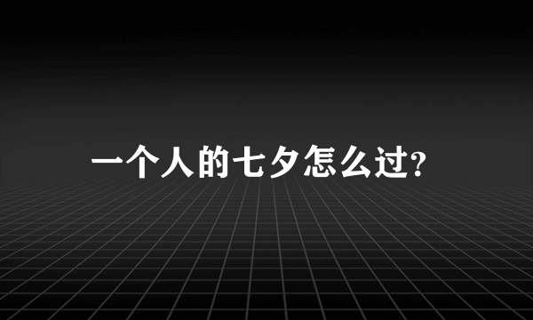 一个人的七夕怎么过？