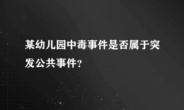 某幼儿园中毒事件是否属于突发公共事件？