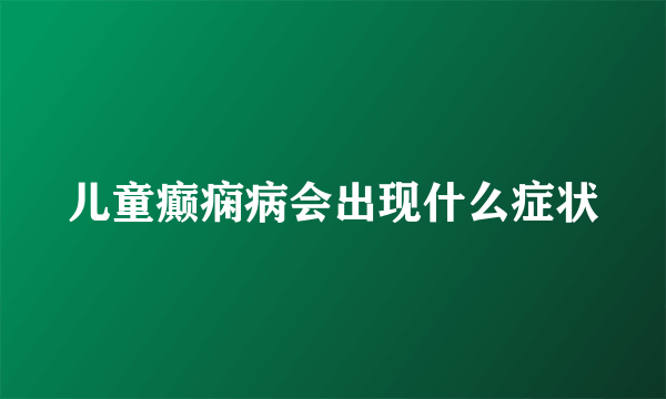 儿童癫痫病会出现什么症状