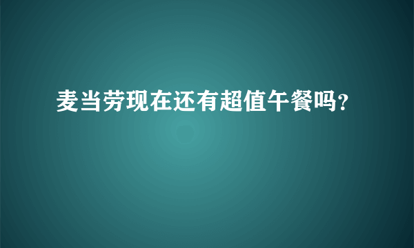 麦当劳现在还有超值午餐吗？