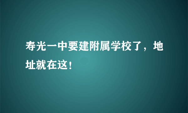 寿光一中要建附属学校了，地址就在这！