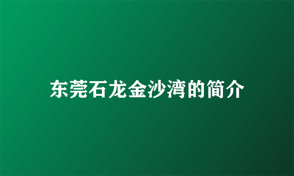 东莞石龙金沙湾的简介