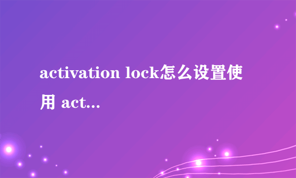 activation lock怎么设置使用 activation lock在哪里