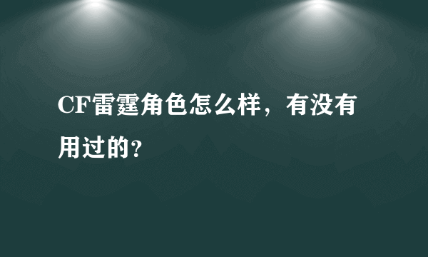 CF雷霆角色怎么样，有没有用过的？