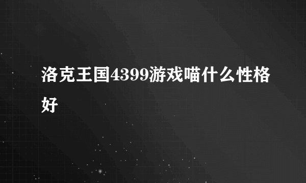 洛克王国4399游戏喵什么性格好