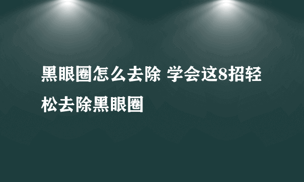 黑眼圈怎么去除 学会这8招轻松去除黑眼圈