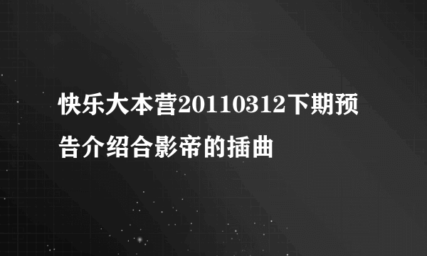 快乐大本营20110312下期预告介绍合影帝的插曲