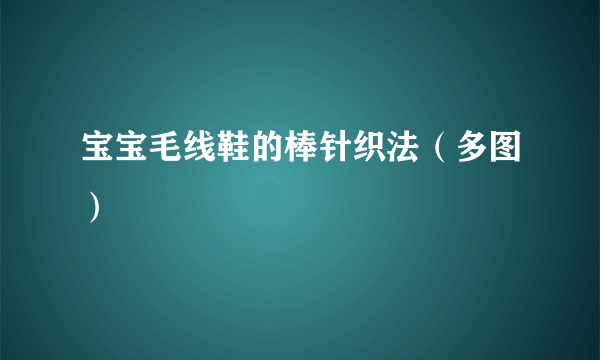 宝宝毛线鞋的棒针织法（多图）