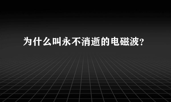 为什么叫永不消逝的电磁波？