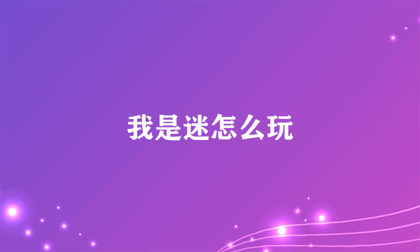 我是迷怎么玩